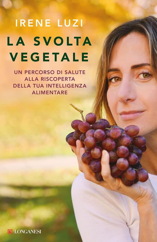 Irene Luzi La svolta vegetale. Un percorso di salute alla riscoperta della tua intelligenza alimentare